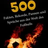500 Fakten, Rekorde, Pannen und Sprüche aus der Welt des Fußball - für echte Fußball Fans.*tredition Sale