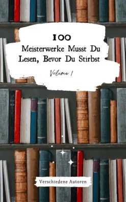 100 Meisterwerke Musst Du Lesen, Bevor Du Stirbst: Vol. 1*Booklyn Media Best