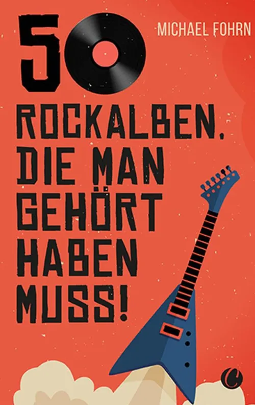 50 Rock-Alben, die man gehört haben muss*Bedey Media GmbH New