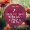 AMRA Verlag Spiritualität-21 WEGE, DIE DEINE BEZIEHUNGEN STÄRKEN & HEILEN: Wie du mit Hilfe von Maria Magdalena und ihren Weggefährten, Ritualen und Visualisierungen alte Belastungen liebevoll auflösen kannst