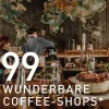 BT Verlag Reisen, Orte & Menschen|Lifestyle*99 WUNDERBARE COFFEE-SHOPS*