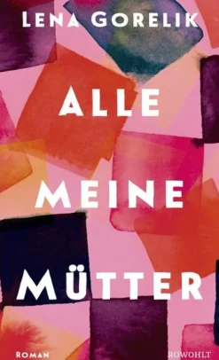 Rowohlt Verlag GmbH Biografische Romane*Alle meine Mütter