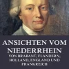 Ansichten vom Niederrhein, von Brabant, Flandern, Holland, England und Frankreich*Jazzybee Verlag New