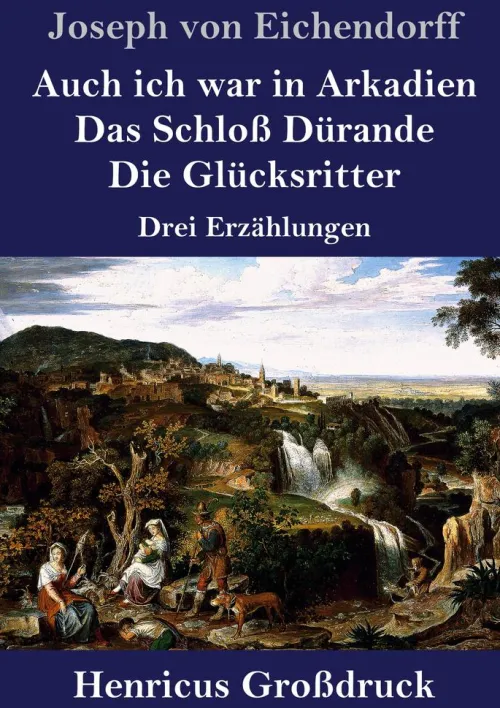 Auch ich war in Arkadien / Das Schloß Dürande / Die Glücksritter (Großdruck)*Henricus - Edition Deutsche Klassik GmbH, Berlin Discount