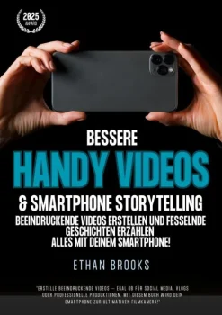 Bessere Handy Videos & Smartphone Storytelling: Beeindruckende Videos erstellen und fesselnde Geschichten erzählen - alles mit deinem Smartphone!*Equilibrium Press