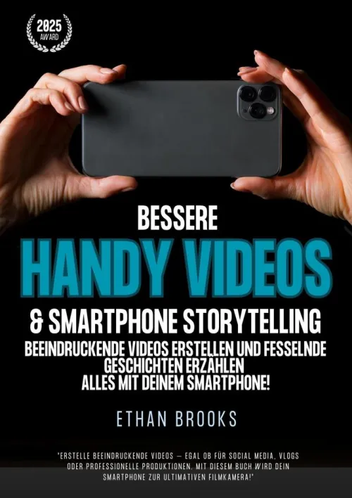 Bessere Handy Videos & Smartphone Storytelling: Beeindruckende Videos erstellen und fesselnde Geschichten erzählen - alles mit deinem Smartphone!*Equilibrium Press