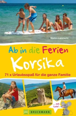 Bruckmann Verlag Wandern*Bruckmann Reiseführer: Ab in die Ferien Korsika. 71x Urlaubsspaß für die ganze Familie.
