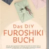 Das DIY Furoshiki Buch: Mit der alten japanischen Faltkunst Furoshiki von einem Tuch zu modischen, einzigartigen und nachhaltigen Accessoires, Taschen, Geschenkverpackungen, Rucksäcken u.v.m.*Edition Lunerion