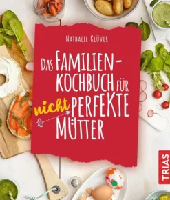 Trias Für Babys Und Kinder*Das Familienkochbuch für nicht perfekte Mütter