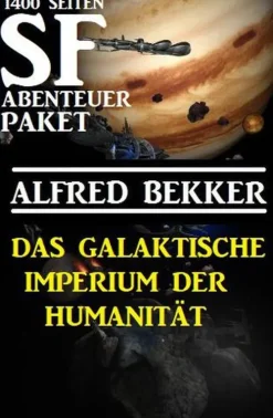 Alfred Bekker Weltraumforschung-Das Galaktische Imperium der Humanität: 1400 Seiten SF Abenteuer Paket
