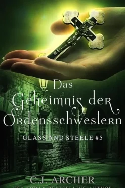 C.J. Archer Historische Fantasy*Das Geheimnis der Ordensschwestern: Glass and Steele (Glass and Steele Serie, #5)