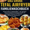 Bookmundo Kochbücher Nach Ländern-Das große Tefal Airfryer Familienkochbuch: 300 einfache & gesunde Rezepte für die Heißluftfritteuse - perfekt für jeden Tefal Airfryer