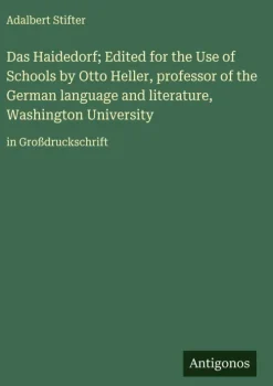 Das Haidedorf; Edited for the Use of Schools by Otto Heller, professor of the German language and literature, Washington University*Antigonos Verlag Online