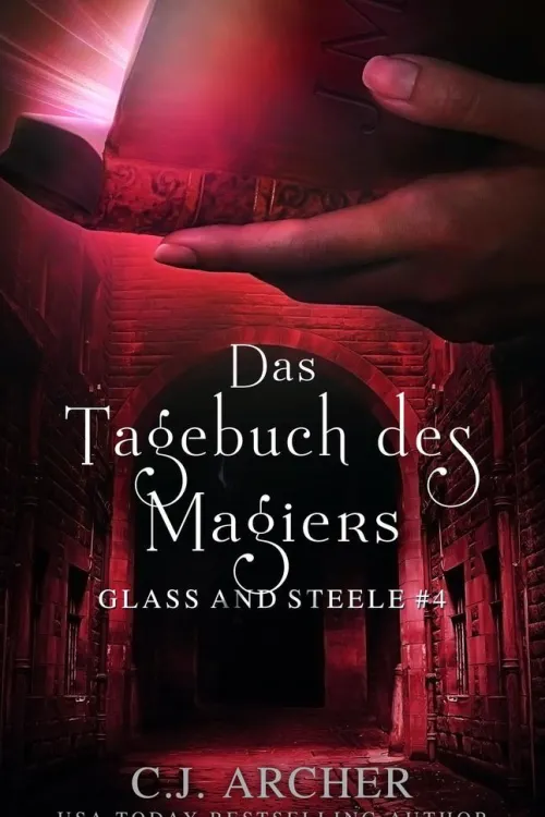 C.J. Archer Historische Fantasy-Das Tagebuch des Magiers: Glass and Steele (Glass and Steele Serie, #4)