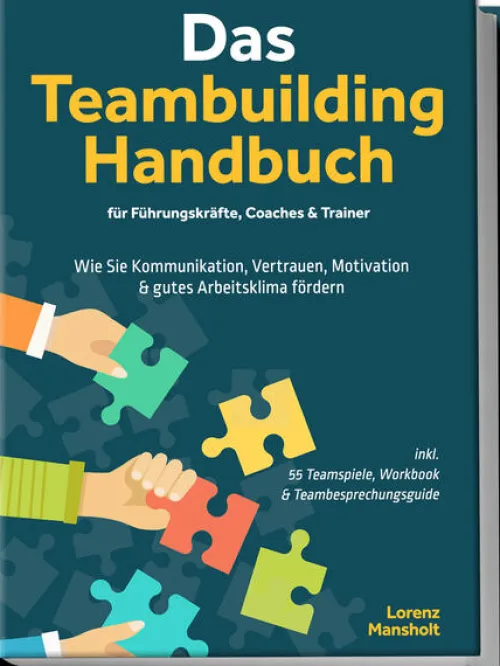 Das Teambuilding Handbuch für Führungskräfte, Coaches & Trainer: Wie Sie Kommunikation, Vertrauen, Motivation & gutes Arbeitsklima fördern - inkl. 55 Teamspiele, Workbook & Teambesprechungs-Guide*Edition Lunerion Outlet