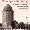 Lehmstedt Verlag Architektur-Das ungebaute Leipzig