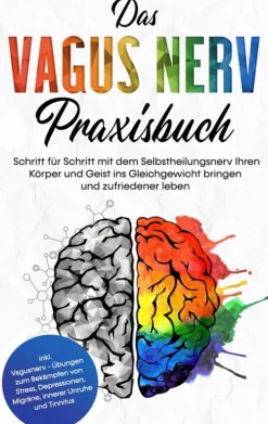 Das Vagus Nerv Praxisbuch: Schritt für Schritt mit dem Selbstheilungsnerv Ihren Körper und Geist ins Gleichgewicht bringen und zufriedener leben - inkl. Vagusnerv - Übungen zum Bekämpfen von Stress, Depressionen, Migräne, innerer Unruhe und Tinnitus*BoD - Books on Demand Hot