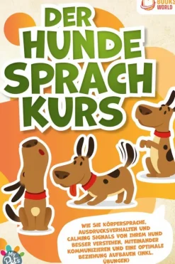 Buromusli Garten, Natur, Tiere-Der Hunde Sprachkurs: Wie Sie Körpersprache, Ausdrucksverhalten und Calming Signals von Ihrem Hund besser verstehen, miteinander kommunizieren und eine optimale Beziehung aufbauen (inkl. Übungen)