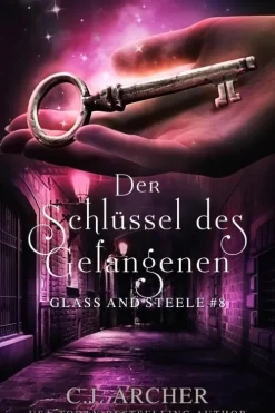 Der Schlüssel des Gefangenen: Glass and Steele (Glass and Steele Serie, #8)*C.J. Archer New