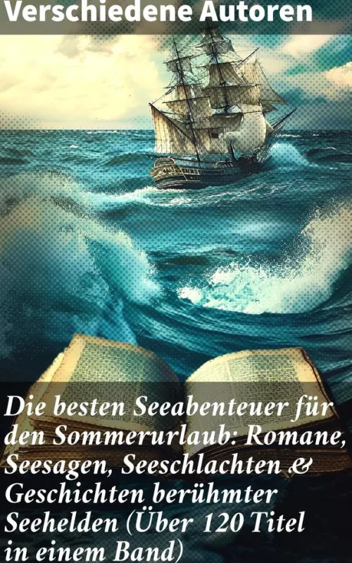 Die besten Seeabenteuer für den Sommerurlaub: Romane, Seesagen, Seeschlachten & Geschichten berühmter Seehelden (Über 120 Titel in einem Band)*Good Press Outlet