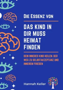 Equilibrium Press Lebensratgeber-Die Essenz von Das Kind in dir muss Heimat finden: Dein inneres Kind heilen: Der Weg zu Selbstakzeptanz und innerem Frieden
