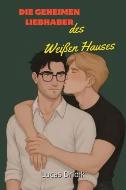 Lucas Dridik Queere Romane|Reich, Berühmt, Mächtig-Die geheimen Liebhaber des Weißen Hauses