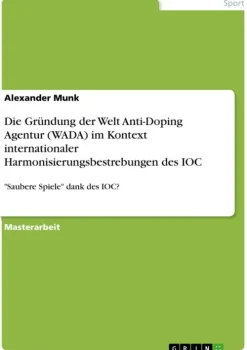GRIN Verlag Sport & Fitness*Die Gründung der Welt Anti-Doping Agentur (WADA) im Kontext internationaler Harmonisierungsbestrebungen des IOC