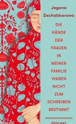 Zsolnay-Verlag Biografische Romane*Die Hände der Frauen in meiner Familie waren nicht zum Schreiben bestimmt