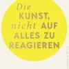Die Kunst, nicht auf alles zu reagieren*Kiepenheuer & Witsch GmbH Outlet