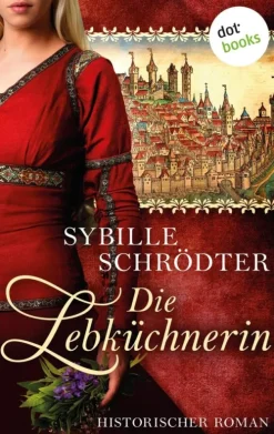 dotbooks Historische Romane-Die Lebküchnerin: Die Lebkuchen-Saga - Erster Roman