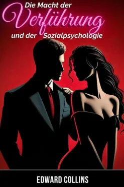 Edward Collins Partnerschaft*Die Macht der Verführung und der Sozialpsychologie: Entdecke die Geheimnisse, wie du eine Person erobern und überzeugen kannst