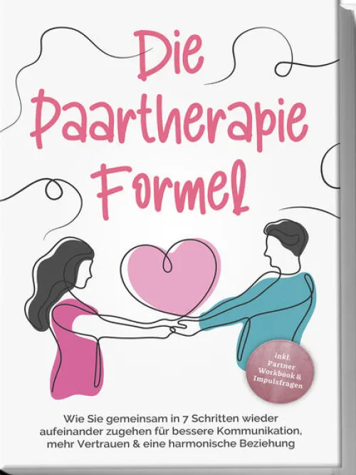 Edition Lunerion Medienwissenschaft*Die Paartherapie Formel: Wie Sie gemeinsam in 7 Schritten wieder aufeinander zugehen für bessere Kommunikation, mehr Vertrauen & eine harmonische Beziehung - inkl. Partner Workbook & Impulsfragen
