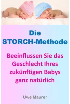 Die Storch-Methode - Beeinflussen Sie das Geschlecht Ihres zukünftigen Babys ganz natürlich*Der Genießer-Coach Verlag Outlet