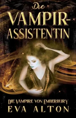 Die Vampirassistentin: Ein romantischer Fantasy Vampir-Hexen Roman (Die Vampire von Emberbury, #0)*Eva Alton Best