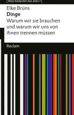 Reclam Verlag Religion & Philosophie*Dinge. Warum wir sie brauchen und warum wir uns von ihnen trennen müssen