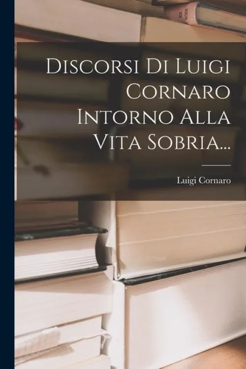 Creative Media Partners, LLC Italienische Bücher-Discorsi Di Luigi Cornaro Intorno Alla Vita Sobria...