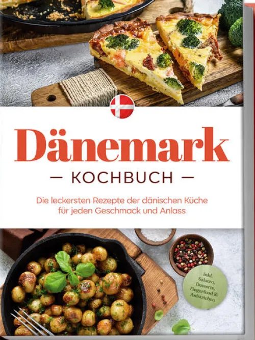 Dänemark Kochbuch: Die leckersten Rezepte der dänischen Küche für jeden Geschmack und Anlass - inkl. Salaten, Desserts, Fingerfood & Aufstrichen*Edition Lunerion Best