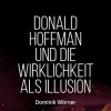 Dominik Wörner Religion & Philosophie*Donald Hoffman und die Wirklichkeit als Illusion (Bewusstsein kompakt)