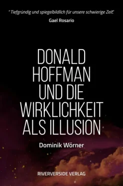 Dominik Wörner Religion & Philosophie*Donald Hoffman und die Wirklichkeit als Illusion (Bewusstsein kompakt)