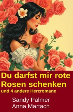 Du darfst mir rote Rosen schenken und 4 andere Herzromane*Uksak E-Books Online