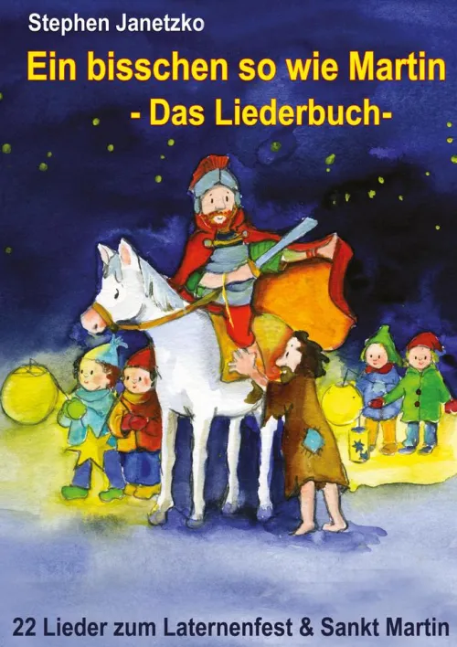 Verlag Stephen Janetzko Reime & Lieder*Ein bisschen so wie Martin - 22 Lieder zum Laternenfest und Sankt Martin