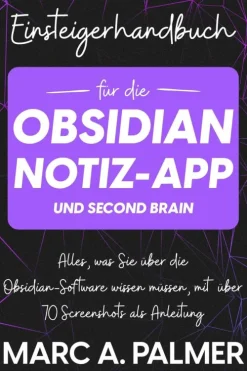 Marc A. Palmer Computer & Internet*Einsteigerhandbuch für die Obsidian-Notiz-App und Second Brain: Alles, was Sie über die Obsidian-Software wissen müssen, mit über 70 Screenshots als Anleitung