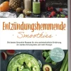 Entzündungshemmende Smoothies: Die besten Smoothie Rezepte für eine antientzündliche Ernährung, ein starkes Immunsystem und mehr Energie - inkl. Detox-, grüner-, Gemüse-Smoothies u.v.m.*Edition Lunerion Best