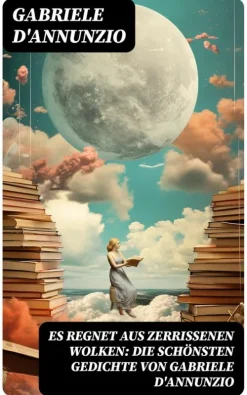 Es regnet aus zerrissenen Wolken: Die schönsten gedichte von Gabriele D'Annunzio*DigiCat Discount