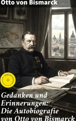 Good Press Politik-Gedanken und Erinnerungen: Die Autobiografie von Otto von Bismarck