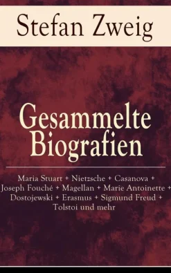 e-artnow Klassiker-Gesammelte Biografien: Maria Stuart + Nietzsche + Casanova + Joseph Fouché + Magellan + Marie Antoinette + Dostojewski + Erasmus + Sigmund Freud + Tolstoi und mehr
