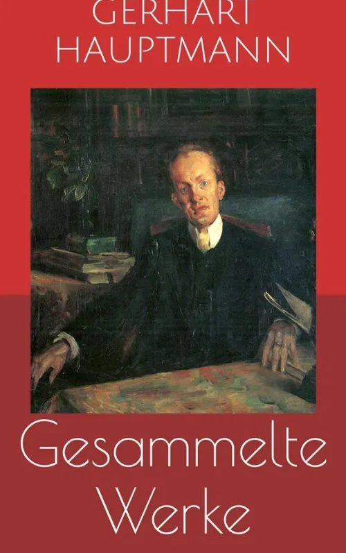 Gesammelte Werke (Vollständige Ausgaben: Buch der Leidenschaft, Die Ratten, Die Weber u.v.m.)*Paperless Online