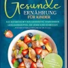Edition Lunerion Vollwertküche-Gesunde Ernährung für Kinder: Das Kochbuch mit den leckersten, stressfreien Lieblingsrezepten, die jedem Kind schmecken - für eine optimale Ernährung im Alltag - inkl. Frühstück, Pausensnacks uvm.
