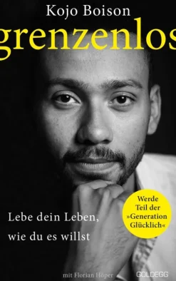 Goldegg Verlag eBook Lebensratgeber|Business & Karriere-Grenzenlos. Lebe dein Leben, wie du es willst. Selbstbestimmt und frei in Job, Partnerschaft & Privatleben. Erfolgsgeschichte des YouTube-Stars Kojo Boison: Inspiration für ein erfülltes Leben