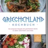 Griechenland Kochbuch: Die leckersten Rezepte der griechischen Küche für jeden Geschmack und Anlass - inkl. Fingerfood, Desserts, Getränken & Aufstrichen*Edition Lunerion Clearance
